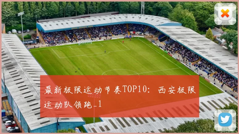 最新极限运动节奏TOP10：西安极限运动队领跑_1